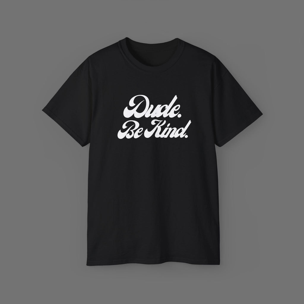 Dude Be Kind Tee – Unisex Ultra Cotton