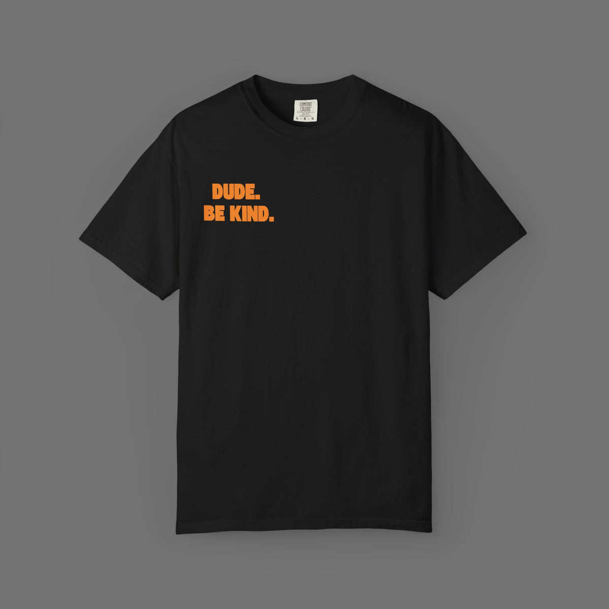 Kindness T-Shirt — “Dude. Be Kind.” Garment-Dyed Tee