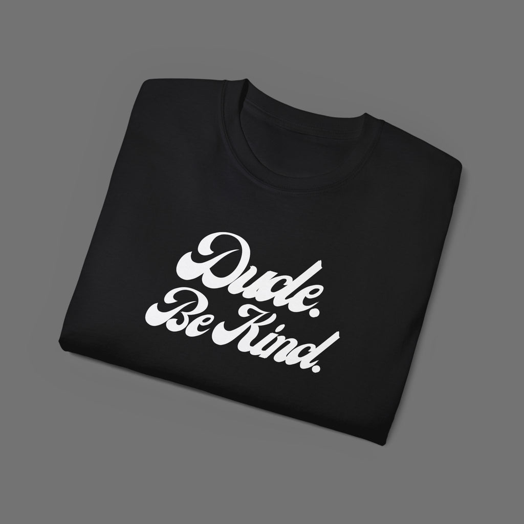 Dude Be Kind Tee – Unisex Ultra Cotton